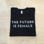 (The Future is Female shirt, via Otherwild.)